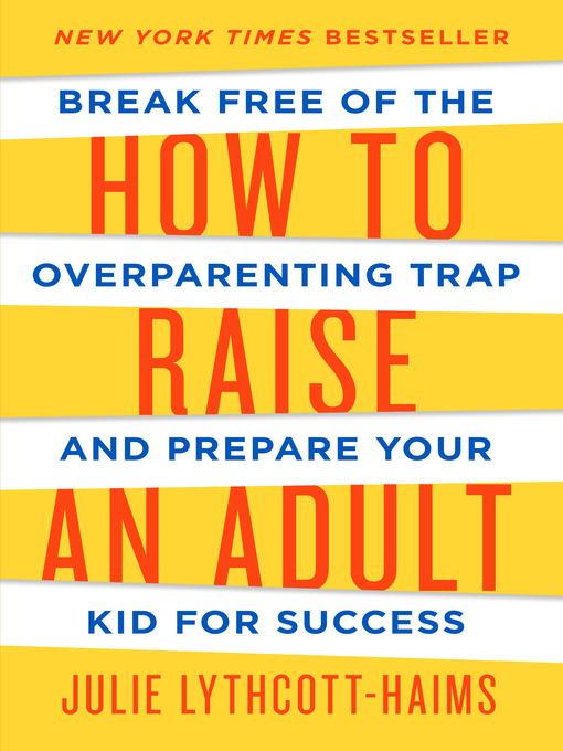 How to raise an adult [electronic book] : break free of the overparenting trap and prepare your kid for success